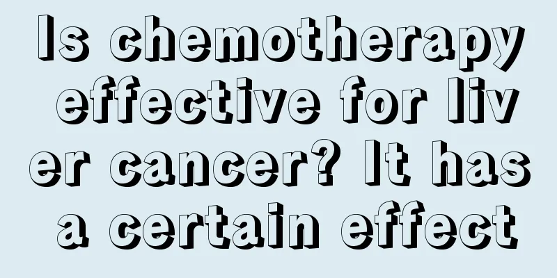 Is chemotherapy effective for liver cancer? It has a certain effect