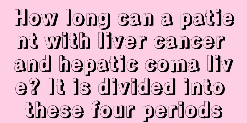 How long can a patient with liver cancer and hepatic coma live? It is divided into these four periods