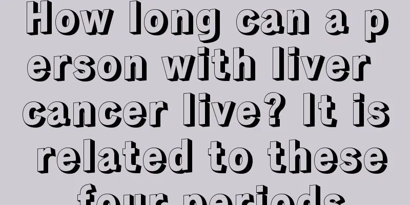 How long can a person with liver cancer live? It is related to these four periods