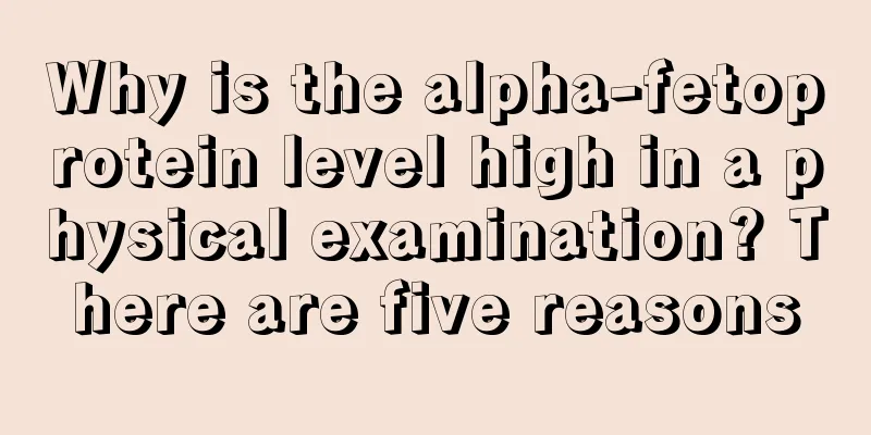 Why is the alpha-fetoprotein level high in a physical examination? There are five reasons