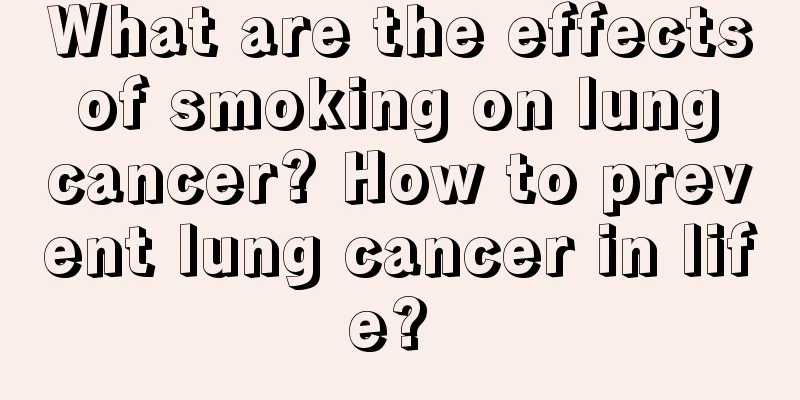 What are the effects of smoking on lung cancer? How to prevent lung cancer in life? 
