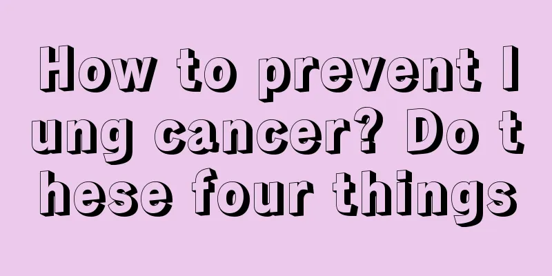How to prevent lung cancer? Do these four things