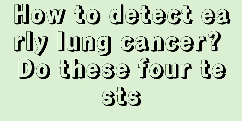 How to detect early lung cancer? Do these four tests