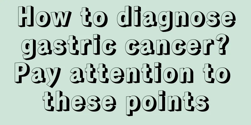 How to diagnose gastric cancer? Pay attention to these points