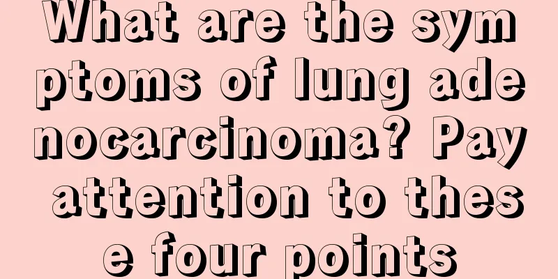 What are the symptoms of lung adenocarcinoma? Pay attention to these four points