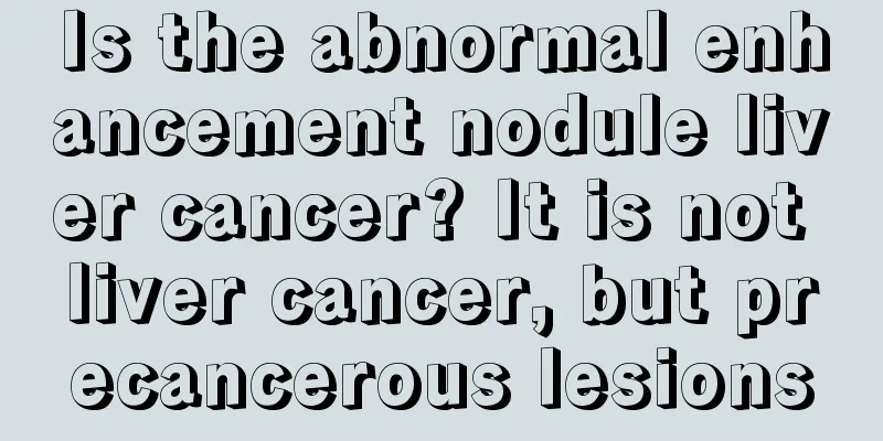 Is the abnormal enhancement nodule liver cancer? It is not liver cancer, but precancerous lesions