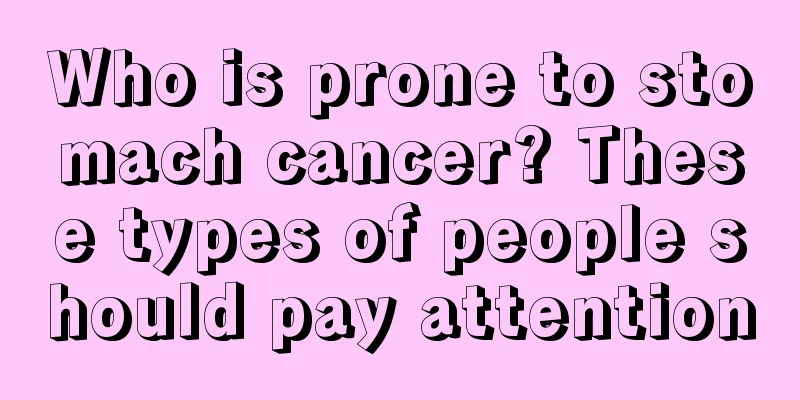 Who is prone to stomach cancer? These types of people should pay attention