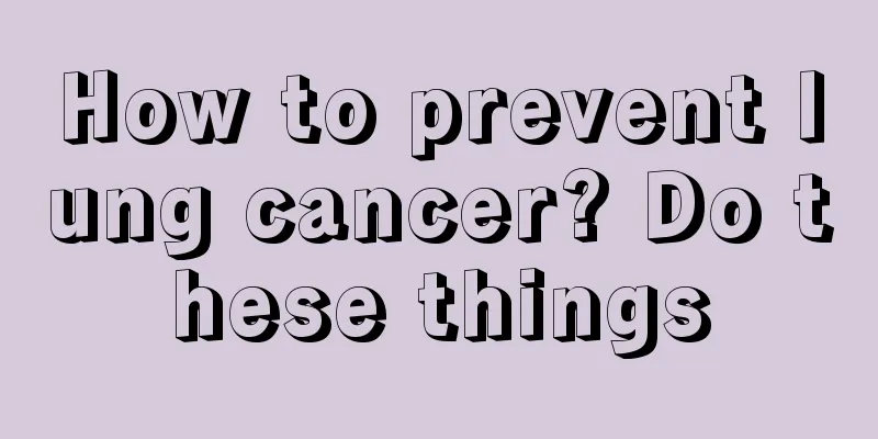 How to prevent lung cancer? Do these things