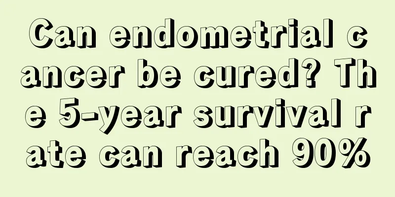 Can endometrial cancer be cured? The 5-year survival rate can reach 90%