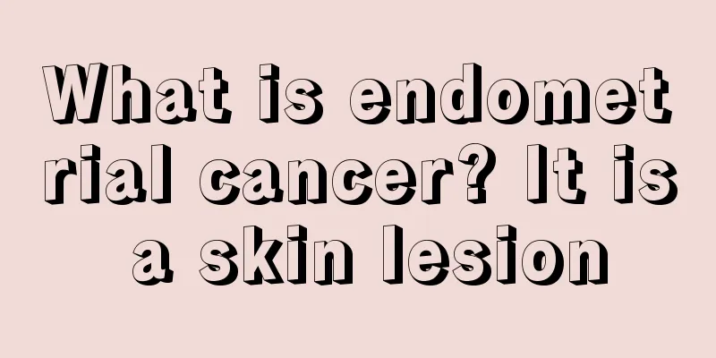 What is endometrial cancer? It is a skin lesion