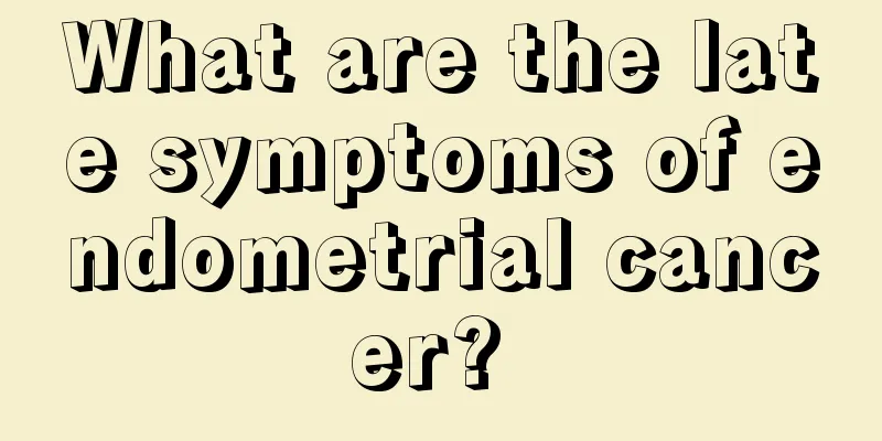 What are the late symptoms of endometrial cancer? 