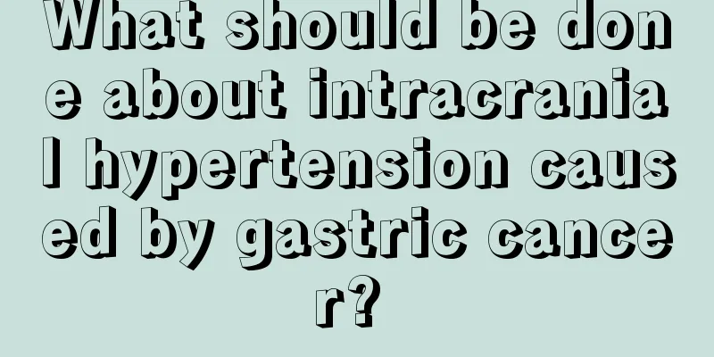What should be done about intracranial hypertension caused by gastric cancer? 