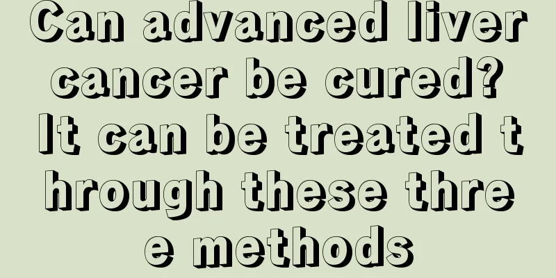 Can advanced liver cancer be cured? It can be treated through these three methods