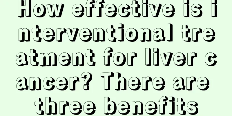 How effective is interventional treatment for liver cancer? There are three benefits