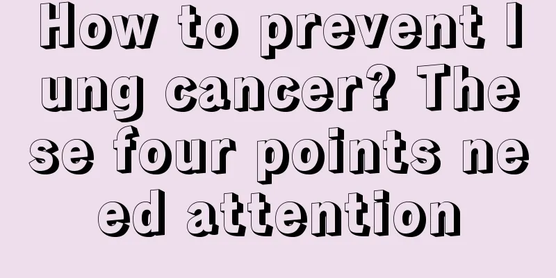 How to prevent lung cancer? These four points need attention