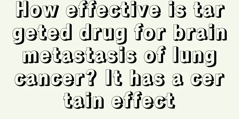 How effective is targeted drug for brain metastasis of lung cancer? It has a certain effect