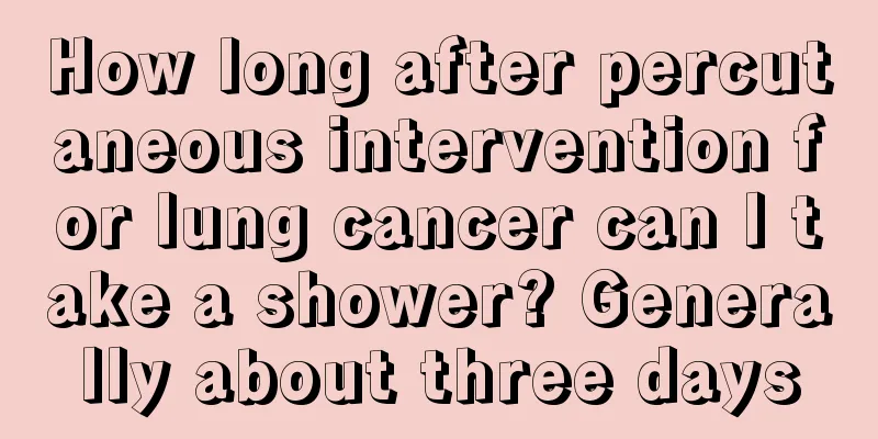 How long after percutaneous intervention for lung cancer can I take a shower? Generally about three days