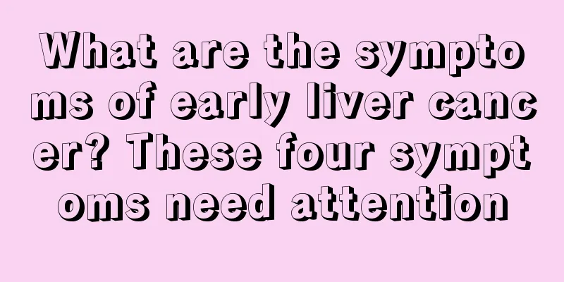 What are the symptoms of early liver cancer? These four symptoms need attention