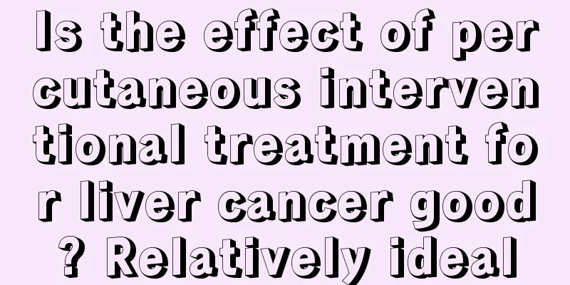 Is the effect of percutaneous interventional treatment for liver cancer good? Relatively ideal