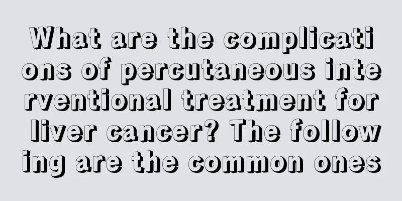 What are the complications of percutaneous interventional treatment for liver cancer? The following are the common ones