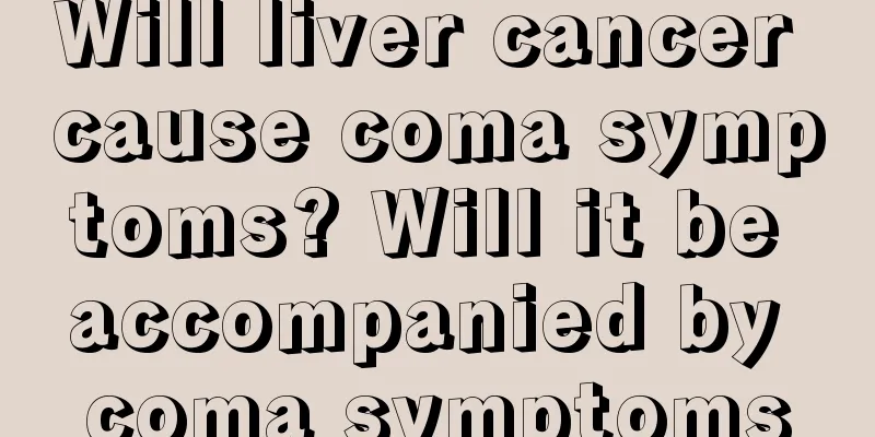Will liver cancer cause coma symptoms? Will it be accompanied by coma symptoms