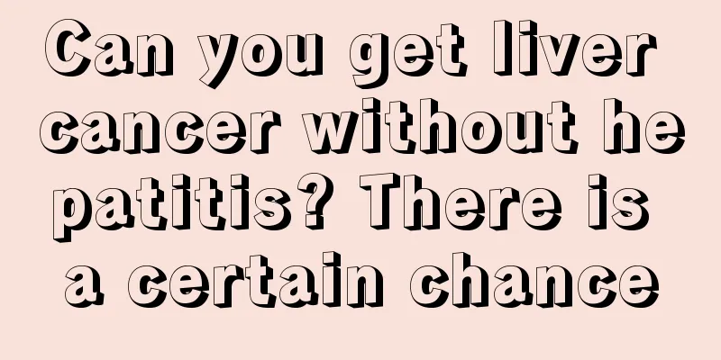 Can you get liver cancer without hepatitis? There is a certain chance