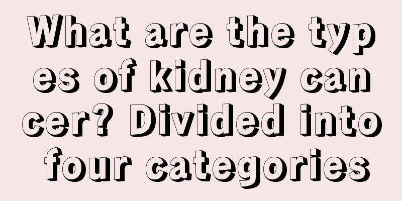What are the types of kidney cancer? Divided into four categories
