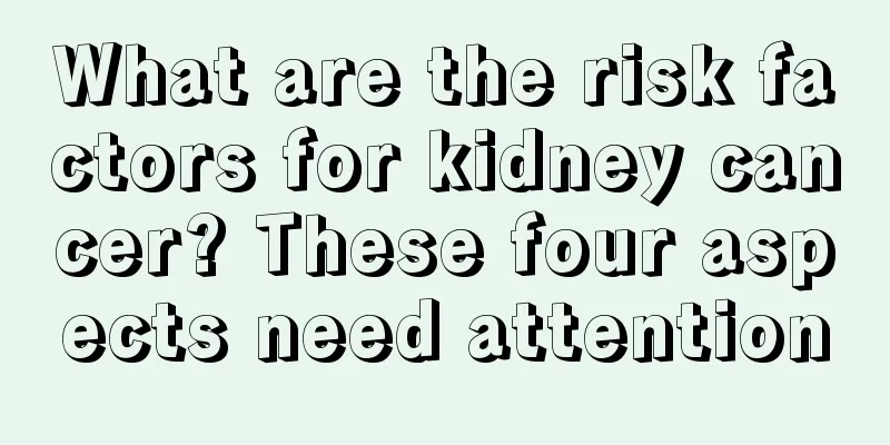 What are the risk factors for kidney cancer? These four aspects need attention