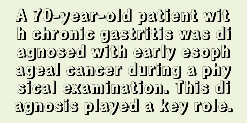 A 70-year-old patient with chronic gastritis was diagnosed with early esophageal cancer during a physical examination. This diagnosis played a key role.