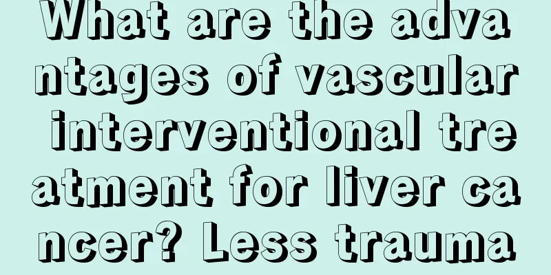 What are the advantages of vascular interventional treatment for liver cancer? Less trauma