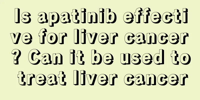 Is apatinib effective for liver cancer? Can it be used to treat liver cancer