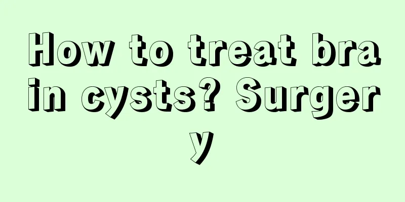 How to treat brain cysts? Surgery
