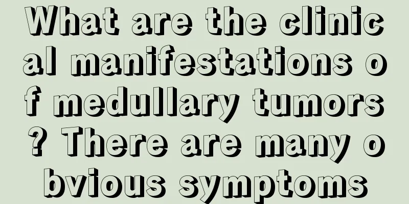 What are the clinical manifestations of medullary tumors? There are many obvious symptoms
