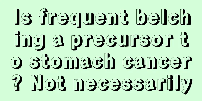 Is frequent belching a precursor to stomach cancer? Not necessarily