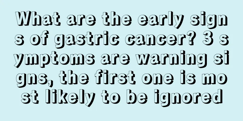 What are the early signs of gastric cancer? 3 symptoms are warning signs, the first one is most likely to be ignored