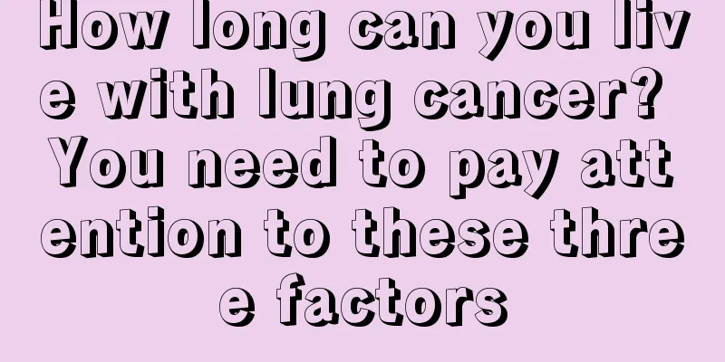 How long can you live with lung cancer? You need to pay attention to these three factors