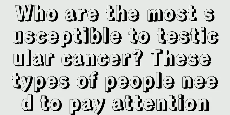 Who are the most susceptible to testicular cancer? These types of people need to pay attention