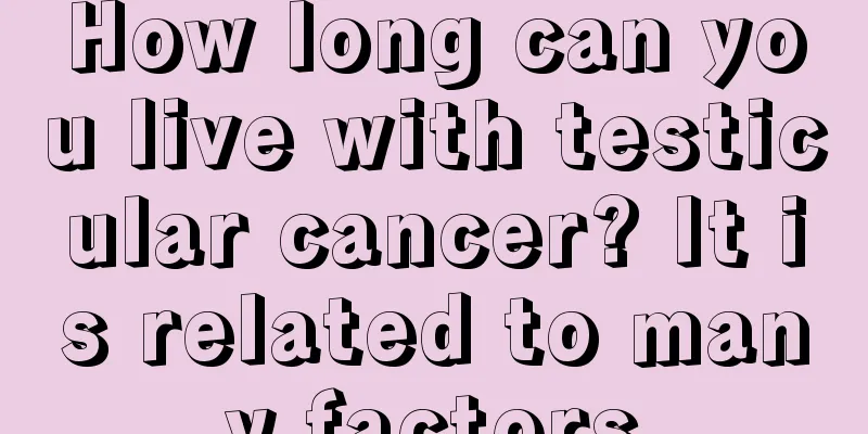 How long can you live with testicular cancer? It is related to many factors