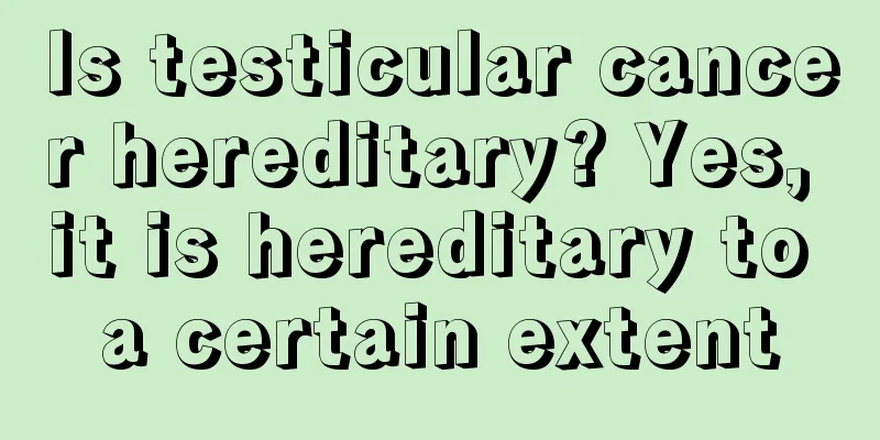 Is testicular cancer hereditary? Yes, it is hereditary to a certain extent