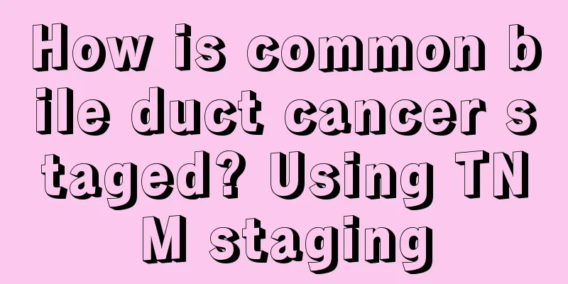 How is common bile duct cancer staged? Using TNM staging
