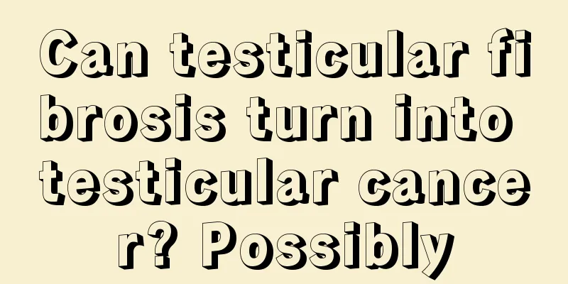 Can testicular fibrosis turn into testicular cancer? Possibly