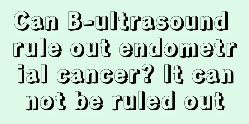 Can B-ultrasound rule out endometrial cancer? It cannot be ruled out