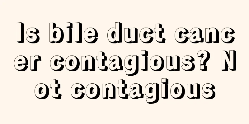 Is bile duct cancer contagious? Not contagious
