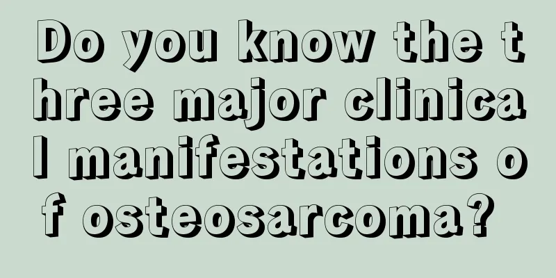 Do you know the three major clinical manifestations of osteosarcoma? 