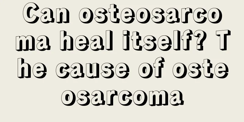 Can osteosarcoma heal itself? The cause of osteosarcoma