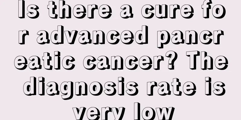 Is there a cure for advanced pancreatic cancer? The diagnosis rate is very low