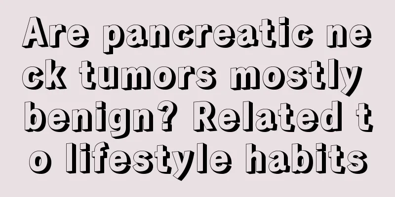 Are pancreatic neck tumors mostly benign? Related to lifestyle habits