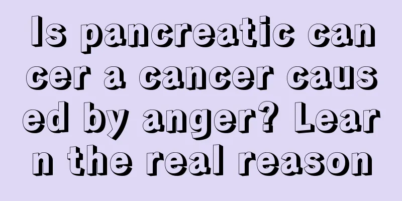 Is pancreatic cancer a cancer caused by anger? Learn the real reason