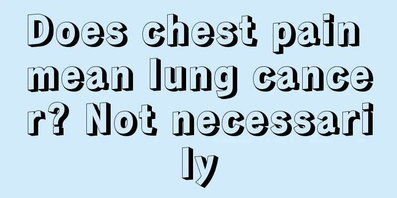 Does chest pain mean lung cancer? Not necessarily