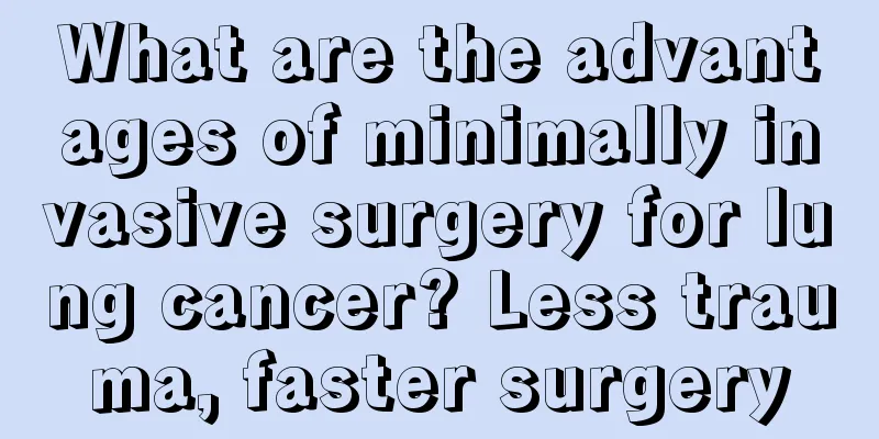 What are the advantages of minimally invasive surgery for lung cancer? Less trauma, faster surgery